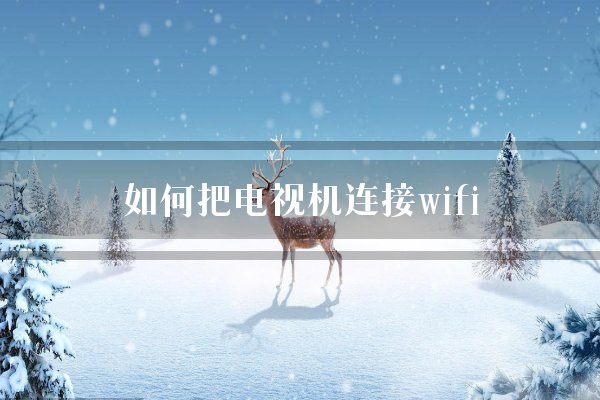 如何把电视机连接wifi？