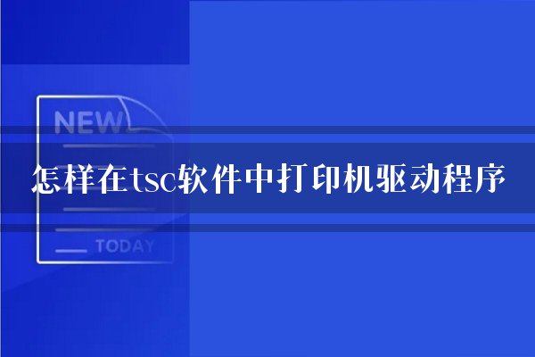怎样在tsc软件中打印机驱动程序？