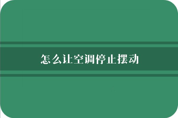 怎么让空调停止摆动？