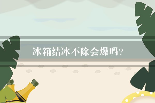 冰箱结冰不除会爆吗？