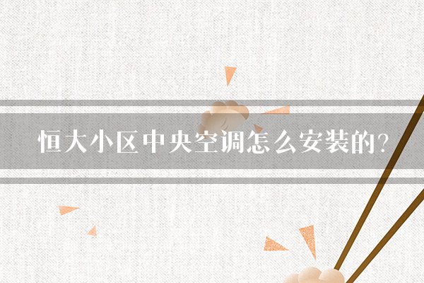 恒大小区中央空调怎么安装的？