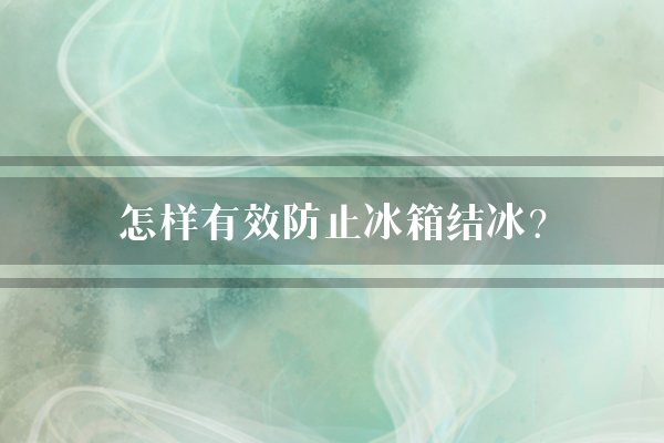 怎样有效防止冰箱结冰?