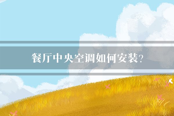 餐厅中央空调如何安装？