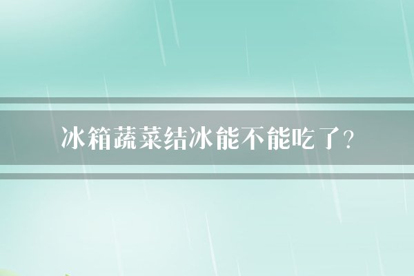 冰箱蔬菜结冰能不能吃了？