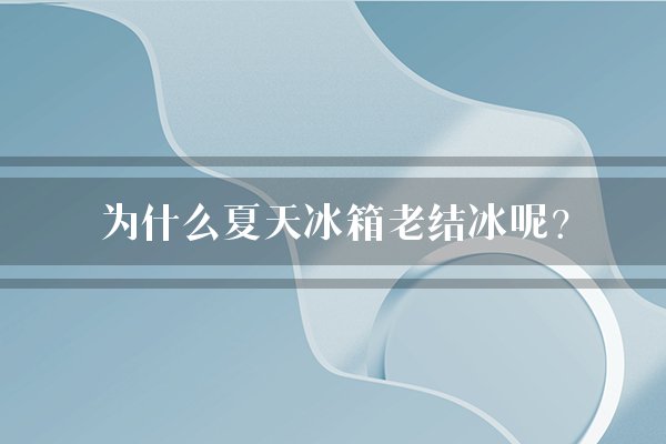 为什么夏天冰箱老结冰呢？