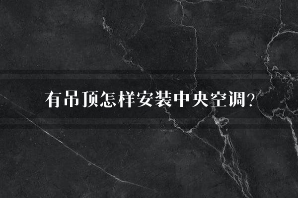 有吊顶怎样安装中央空调？