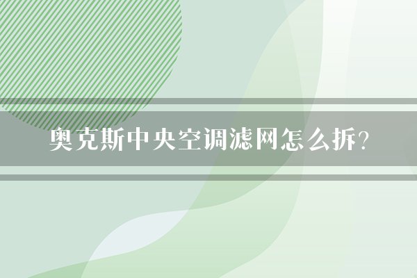 奥克斯中央空调滤网怎么拆？