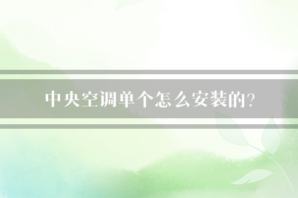 中央空调单个怎么安装的？