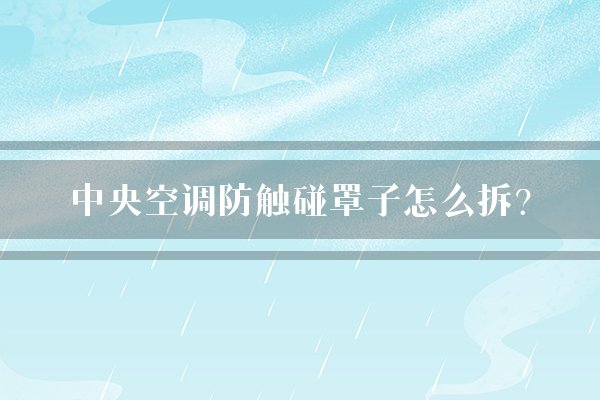 中央空调防触碰罩子怎么拆？