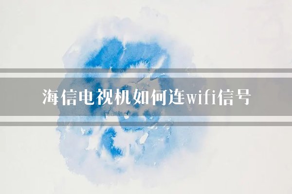 海信电视机如何连wifi信号？