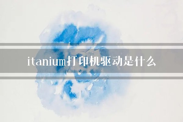 itanium打印机驱动是什么？
