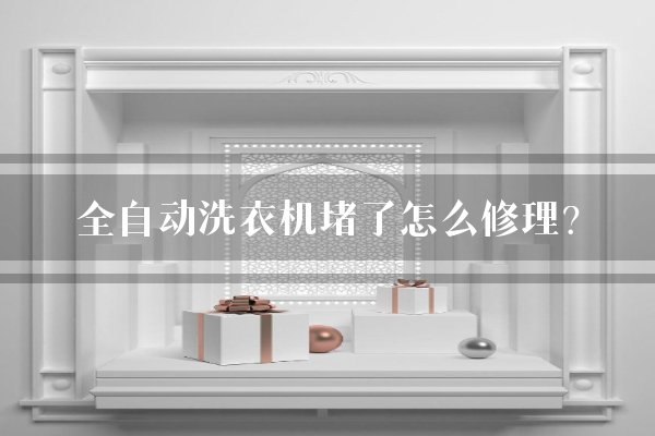 全自动洗衣机堵了怎么修理？