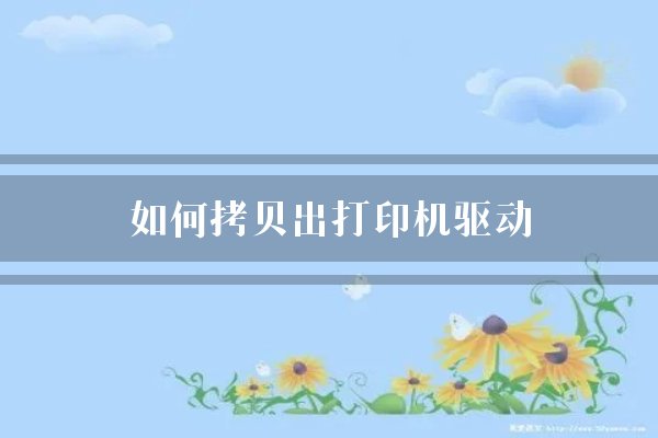 如何拷贝出打印机驱动？