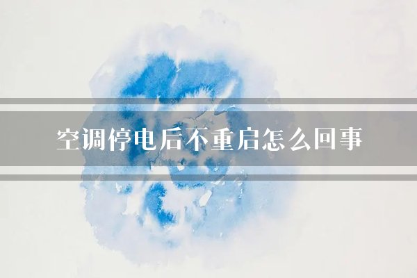 空调停电后不重启怎么回事