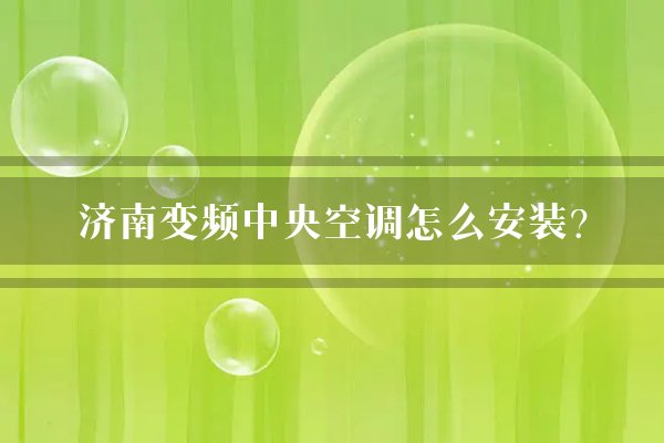济南变频中央空调怎么安装?