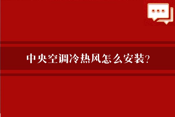 中央空调冷热风怎么安装？