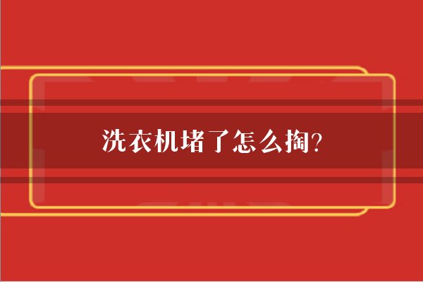 洗衣机堵了怎么掏？