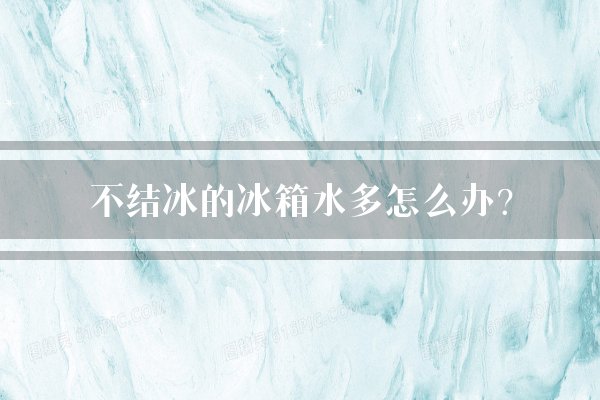 不结冰的冰箱水多怎么办?