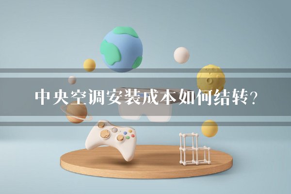 中央空调安装成本如何结转？