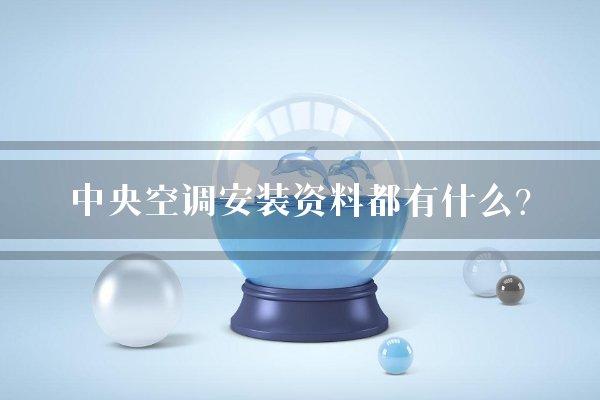 中央空调安装资料都有什么？