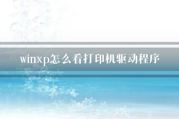 winxp怎么看打印机驱动程序？