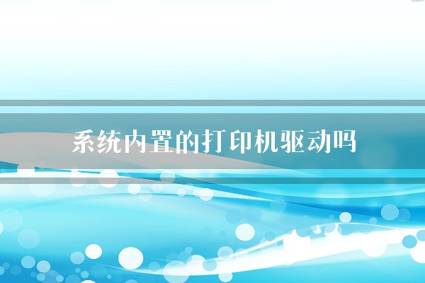 系统内置的打印机驱动吗