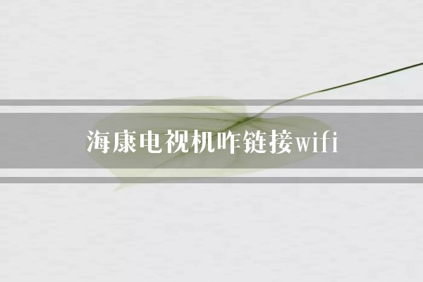 海康电视机咋链接wifi？