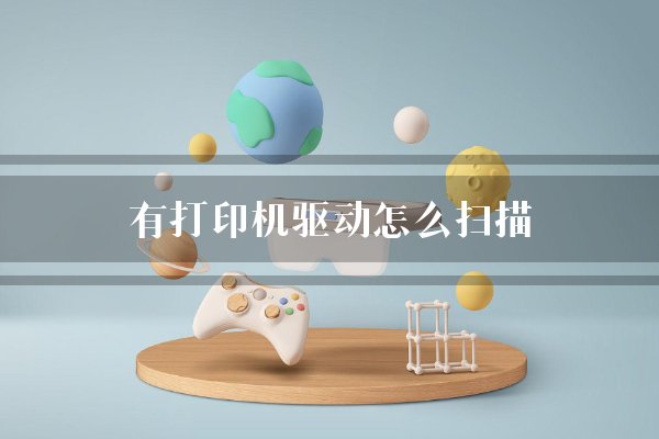 有打印机驱动怎么扫描？