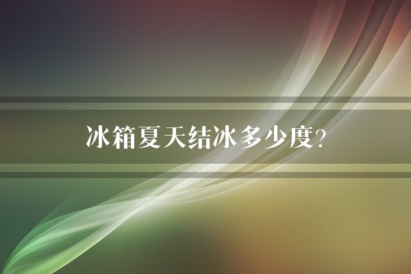 冰箱夏天结冰多少度?