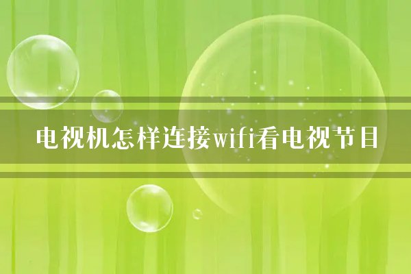 电视机怎样连接wifi看电视节目