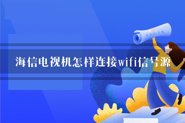 海信电视机怎样连接wifi信号源？