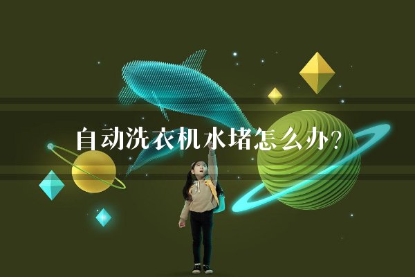 自动洗衣机水堵怎么办？