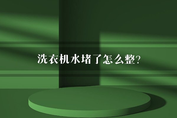 洗衣机水堵了怎么整？