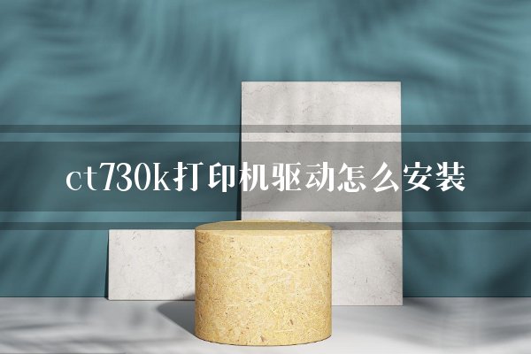 ct730k打印机驱动怎么安装?