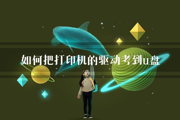 如何把打印机的驱动考到u盘？