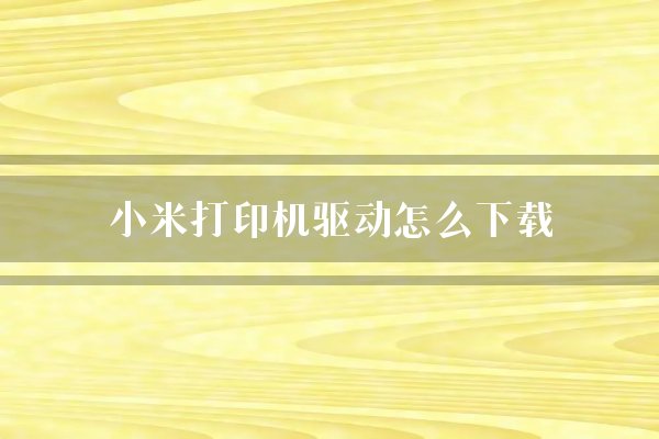 小米打印机驱动怎么下载？