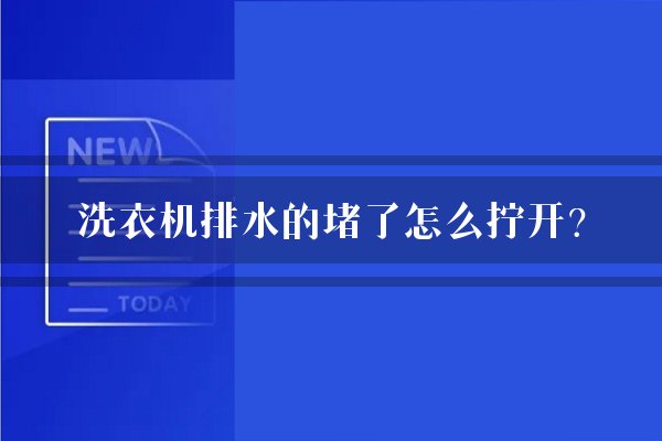 洗衣机排水的堵了怎么拧开？